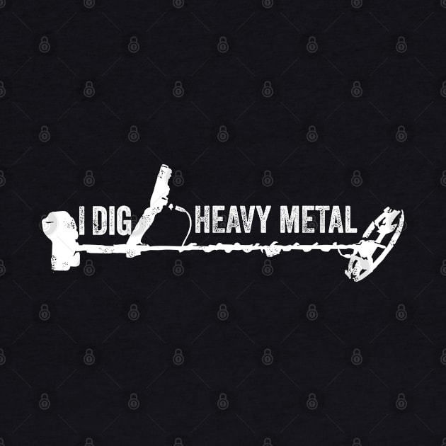 Metal detectorist - I dig Heavy Metal by Windy Digger Metal Detecting Store